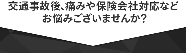 交通事故後、痛みや保険会社対応などのお悩みございませんか？
